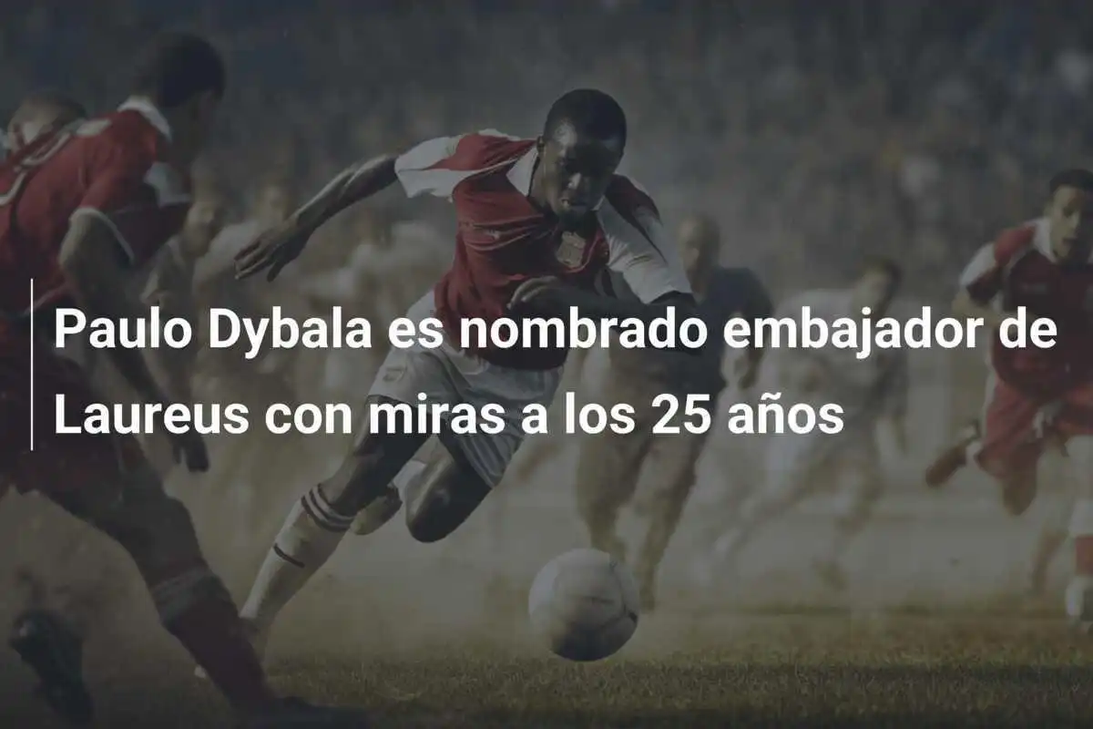 Paulo Dybala es nombrado embajador de Laureus con miras a los 25 años