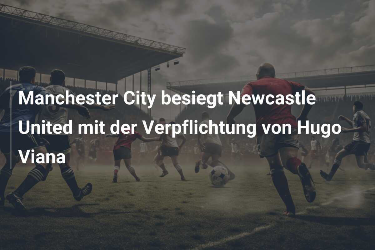 Manchester City besiegt Newcastle United mit der Verpflichtung von Hugo Viana