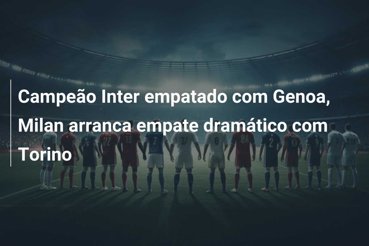 Campeão Inter empatado com Genoa, Milan arranca empate dramático com Torino