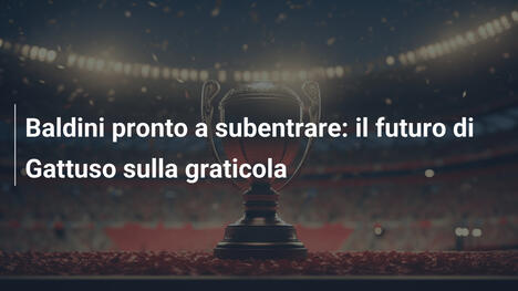 Baldini pronto a subentrare: il futuro di Gattuso sulla graticola