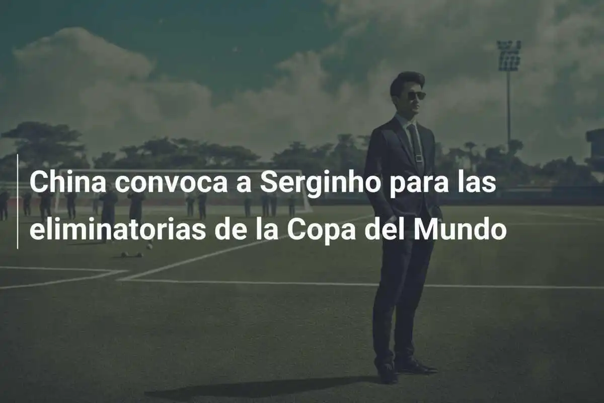 China convoca a Serginho para las eliminatorias de la Copa del Mundo