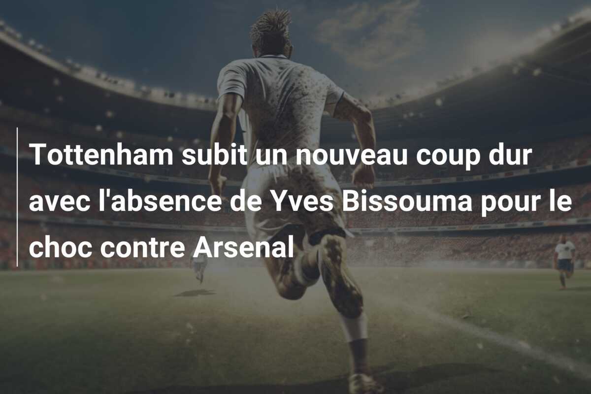Tottenham subit un nouveau coup dur avec l'absence de Yves Bissouma pour le choc contre Arsenal