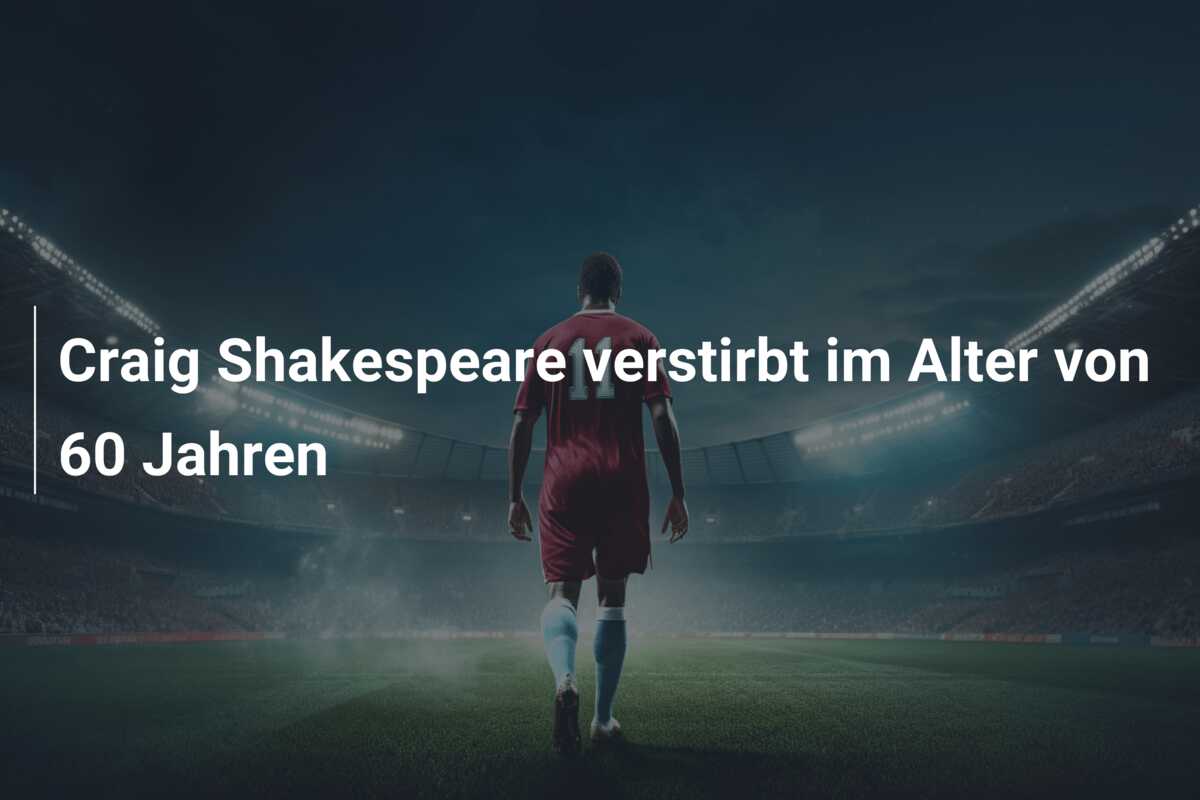 Craig Shakespeare verstirbt im Alter von 60 Jahren