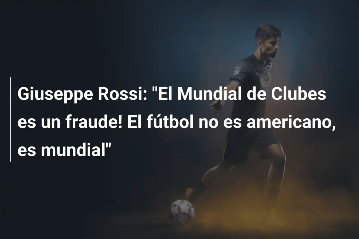 Giuseppe Rossi: "El Mundial de Clubes es un fraude! El fútbol no es americano, es mundial"