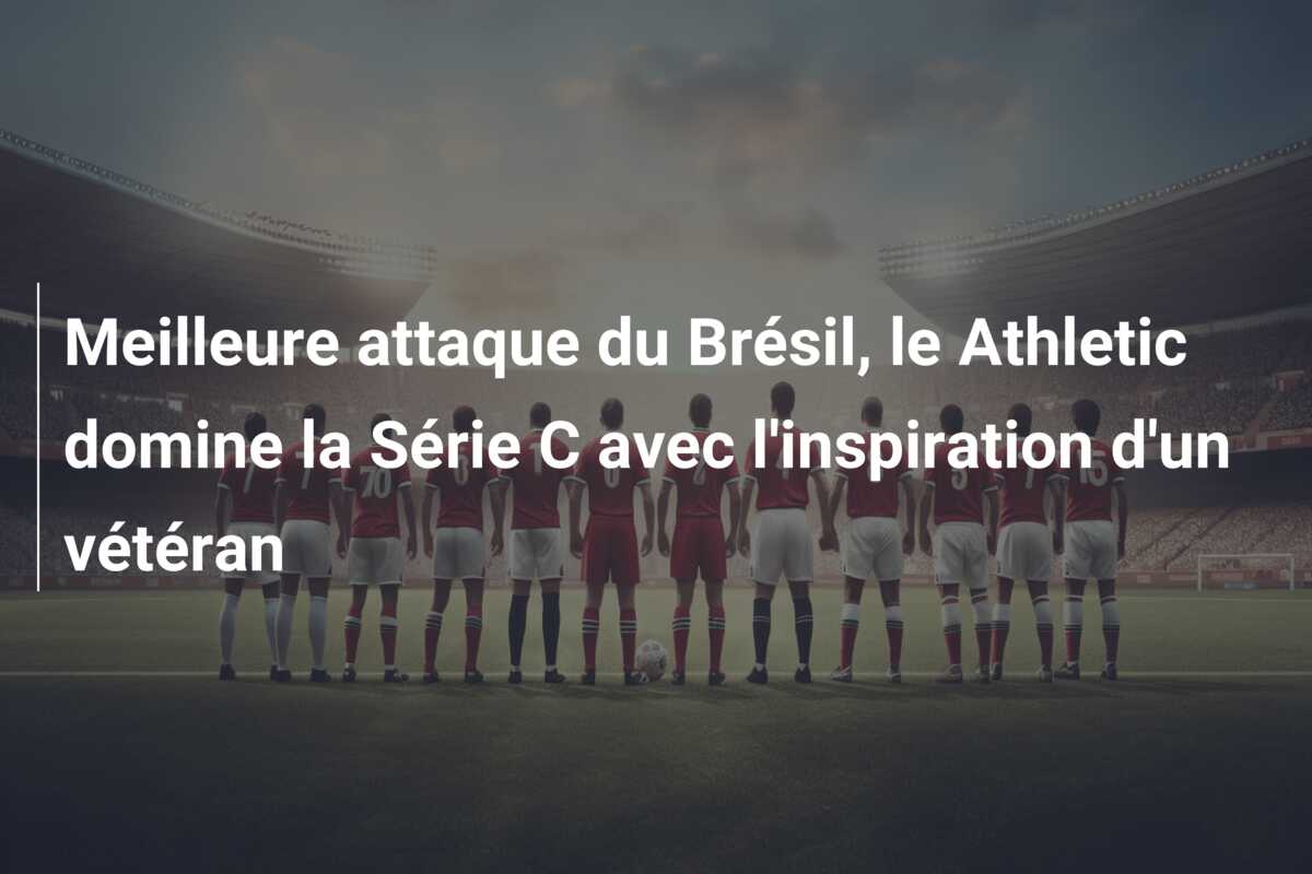 Meilleure attaque du Brésil, le Athletic domine la Série C avec l’inspiration d’un vétéran