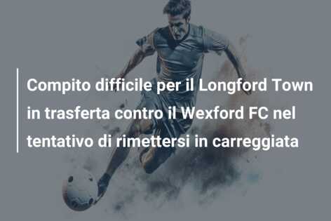 Compito difficile per il Longford Town in trasferta contro il Wexford FC nel tentativo di rimettersi in carreggiata
