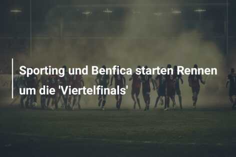 Sporting und Benfica starten Rennen um die ‘Viertelfinals’