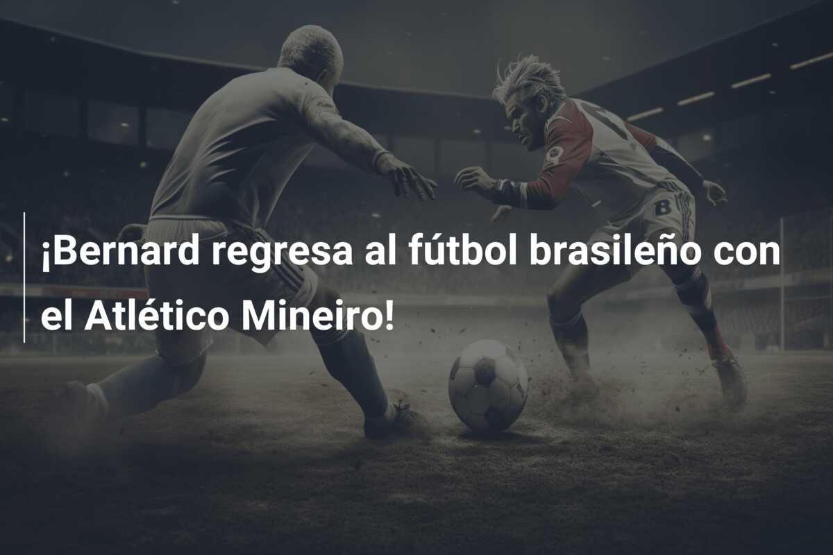 ¡Bernard regresa al fútbol brasileño con el Atlético Mineiro!