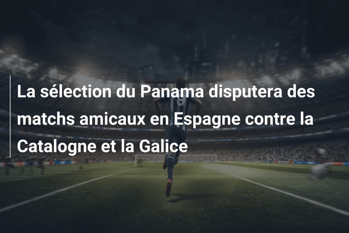La sélection du Panama disputera des matchs amicaux en Espagne contre la Catalogne et la Galice