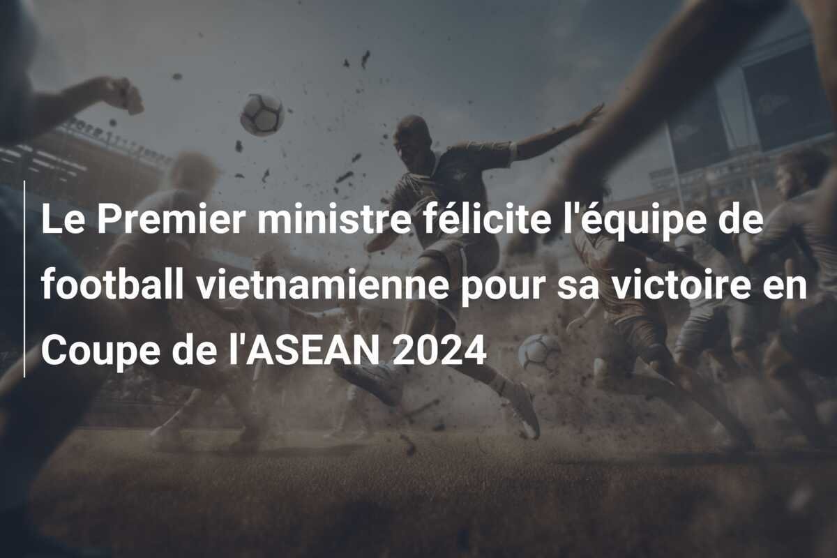 Le Premier ministre félicite l'équipe de football vietnamienne pour sa victoire en Coupe de l'ASEAN 2024