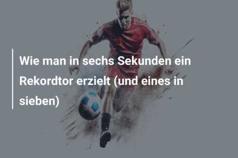 Wie man in sechs Sekunden ein Rekordtor erzielt (und eines in sieben)