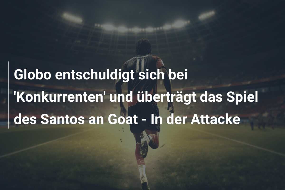 Globo entschuldigt sich bei ‘Konkurrenten’ und überträgt das Spiel des Santos an Goat – In der Attacke