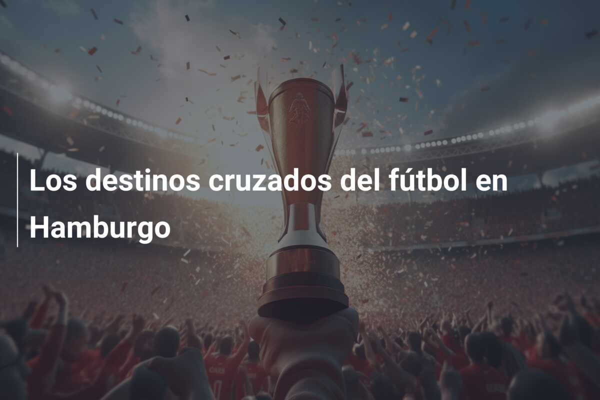 Los destinos cruzados del fútbol en Hamburgo
