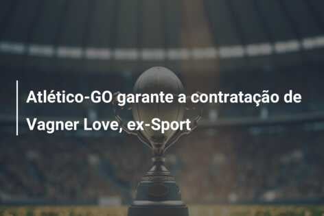 Atlético-GO garante a contratação de Vagner Love, ex-Sport