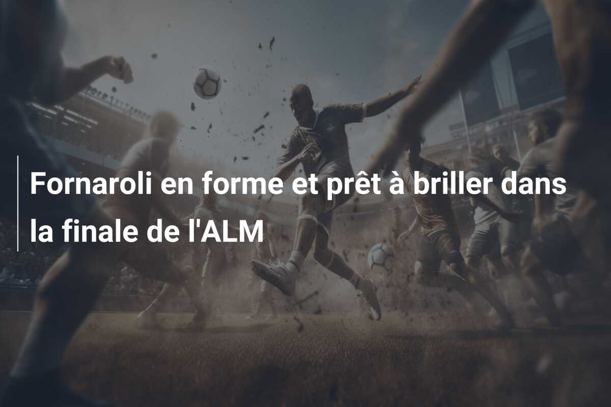 Fornaroli en forme et prêt à briller dans la finale de l’ALM