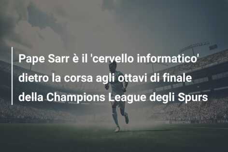 Pape Sarr è il ‘cervello informatico’ dietro la corsa agli ottavi di finale della Champions League degli Spurs