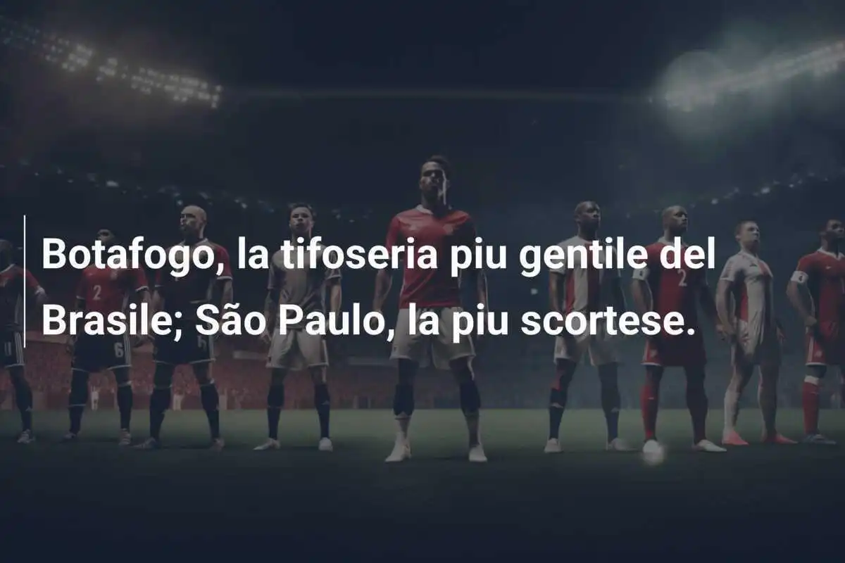 Botafogo, la tifoseria piu gentile del Brasile; São Paulo, la piu scortese.