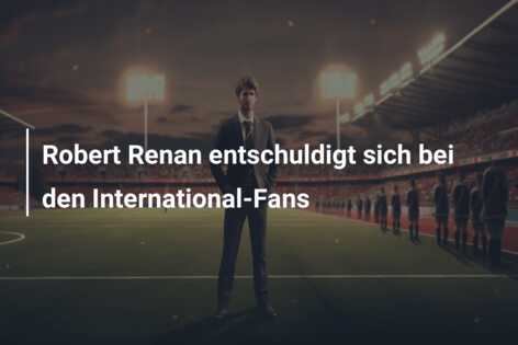 Robert Renan entschuldigt sich bei den International-Fans