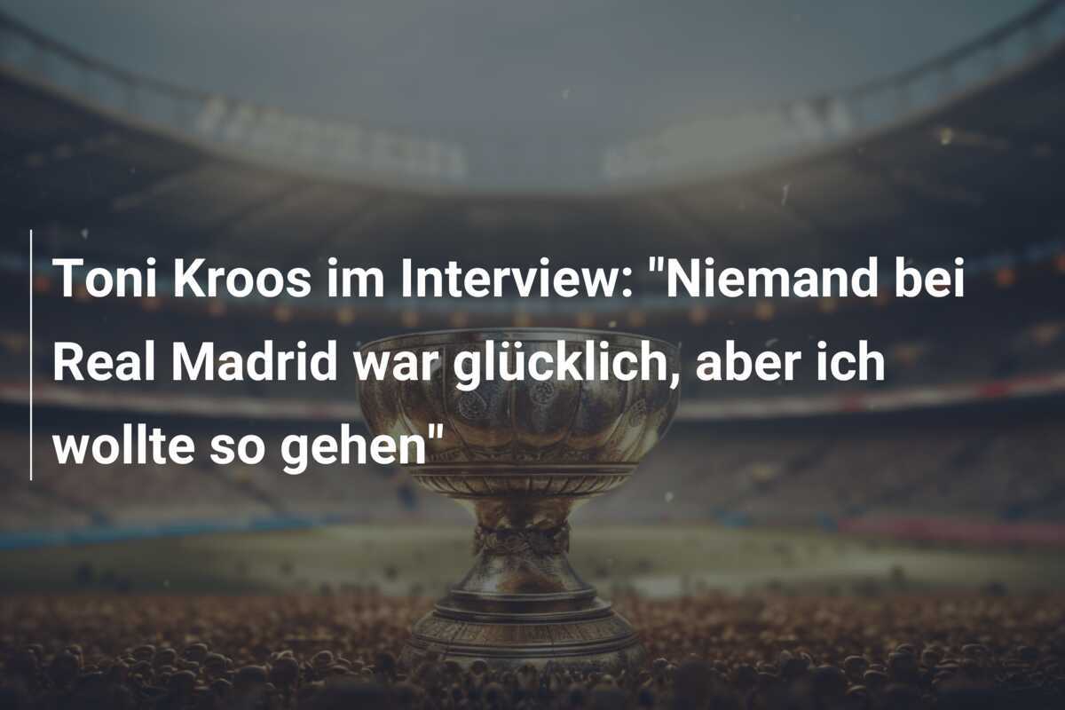Toni Kroos im Interview: "Niemand bei Real Madrid war glücklich, aber ich wollte so gehen"