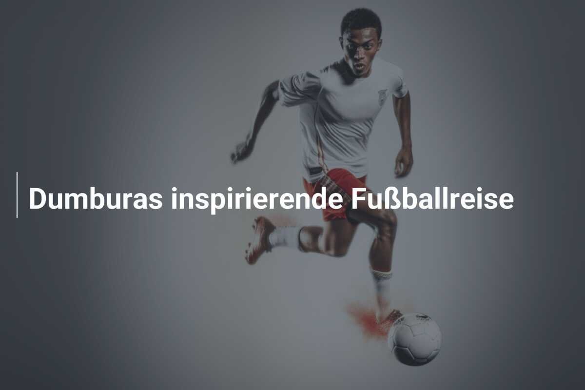 Dumburas inspirierende Fußballreise
