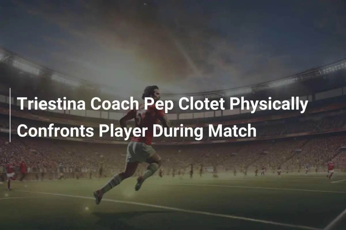 Triestina Coach Pep Clotet Physically Confronts Player During Match