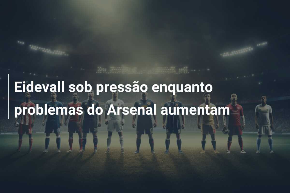 Eidevall sob pressão enquanto problemas do Arsenal aumentam