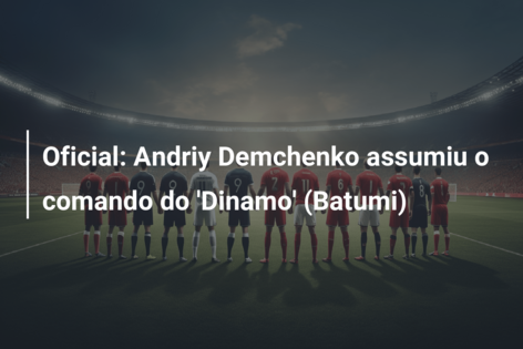Oficial: Andriy Demchenko assumiu o comando do ‘Dinamo’ (Batumi)