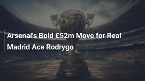 Arsenal's Bold £52m Move for Real Madrid Ace Rodrygo