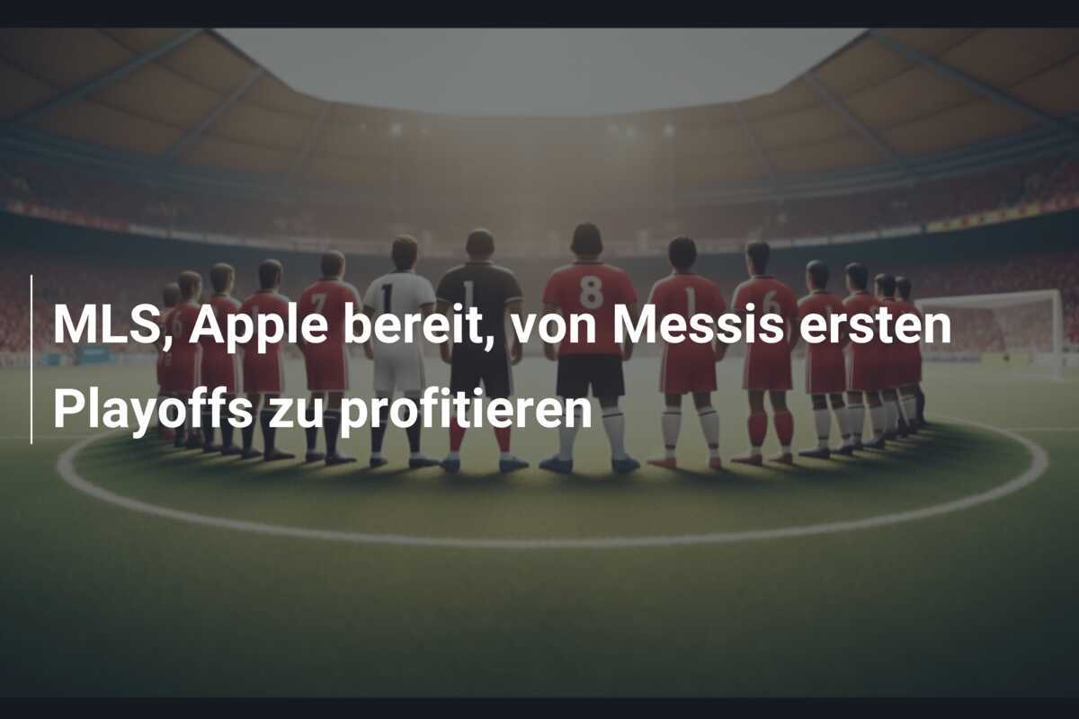MLS, Apple bereit, von Messis ersten Playoffs zu profitieren