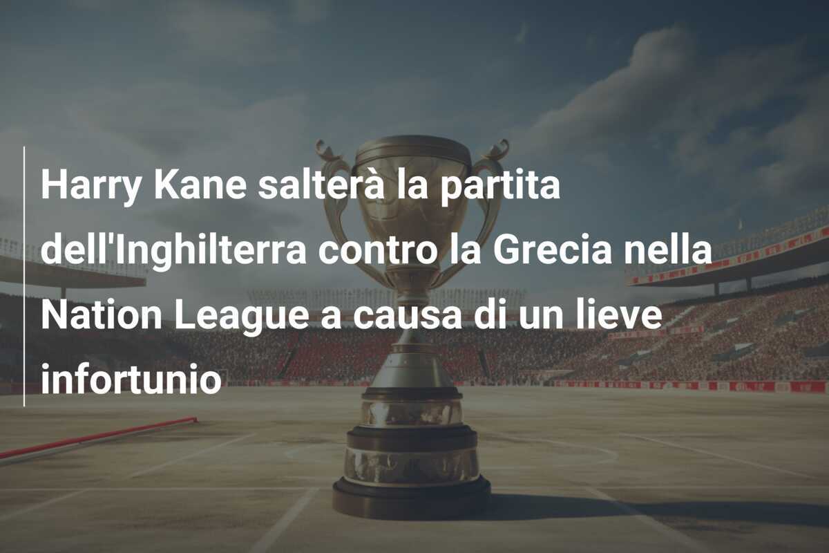 Harry Kane salterà la partita dell'Inghilterra contro la Grecia nella Nation League a causa di un lieve infortunio