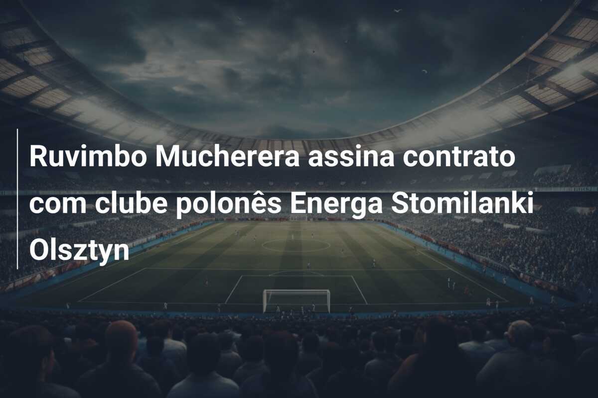 Ruvimbo Mucherera assina contrato com clube polonês Energa Stomilanki Olsztyn
