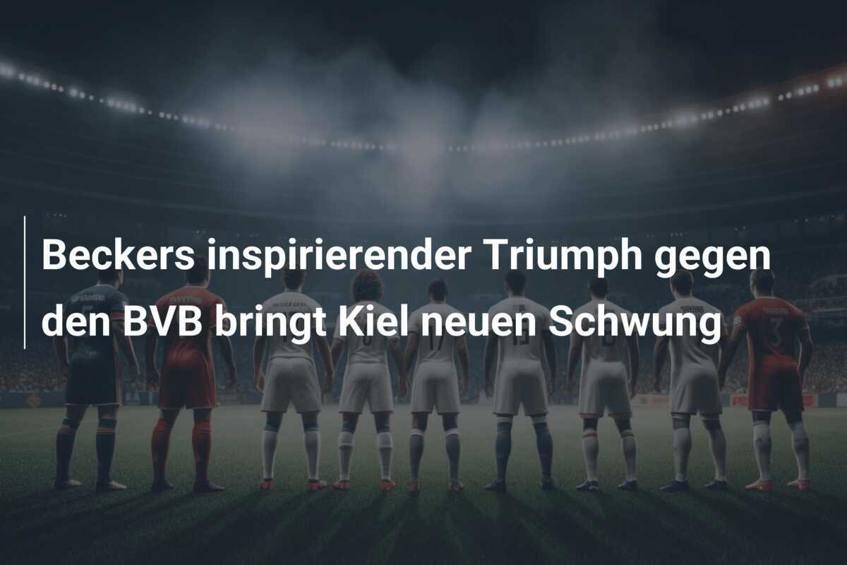 Beckers inspirierender Triumph gegen den BVB bringt Kiel neuen Schwung