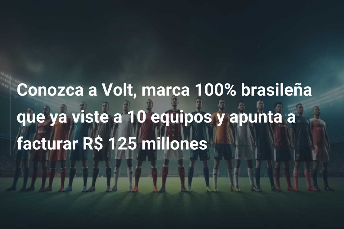 Conozca a Volt, marca 100% brasileña que ya viste a 10 equipos y apunta a facturar R$ 125 millones