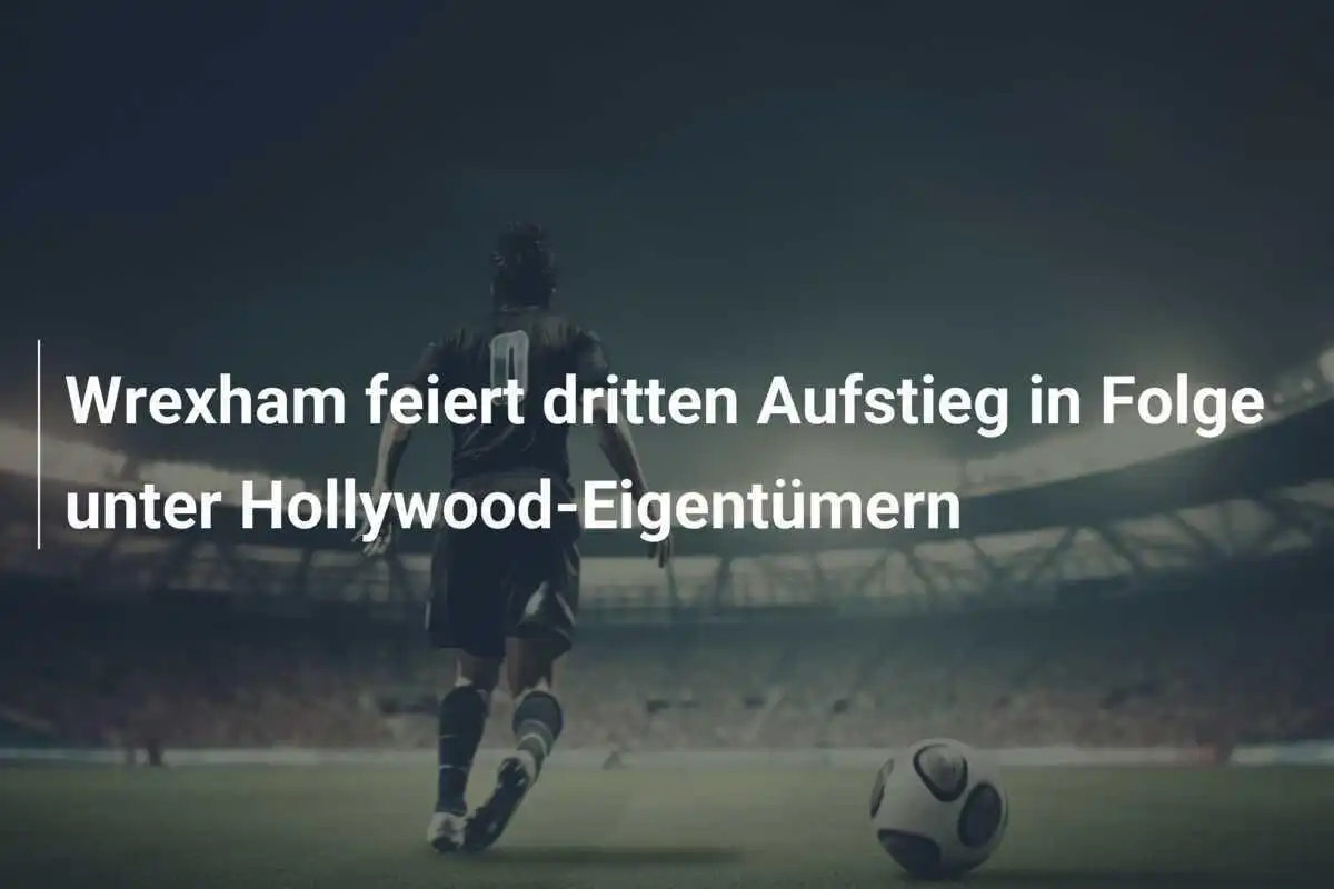 Wrexham feiert dritten Aufstieg in Folge unter Hollywood-Eigentümern
