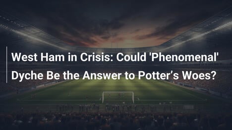 West Ham en crise : 'Phénoménal' Dyche, la solution pour Potter ?