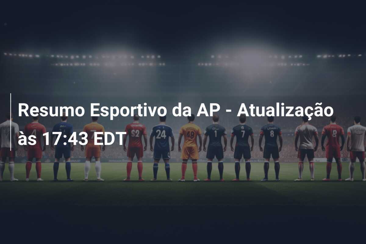 Resumo Esportivo da AP - Atualização às 17:43 EDT