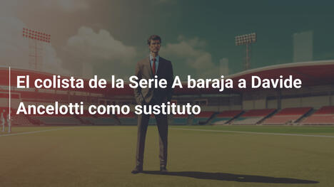 El colista de la Serie A baraja a Davide Ancelotti como sustituto