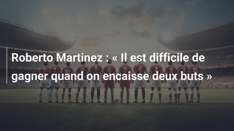 Roberto Martinez : « Il est difficile de gagner quand on encaisse deux buts »