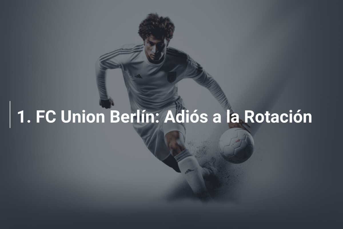 1. FC Union Berlín: Adiós a la Rotación