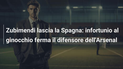 Zubimendi lascia la Spagna: infortunio al ginocchio ferma il difensore dell'Arsenal