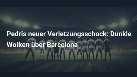 Pedris neuer Verletzungsschock: Dunkle Wolken über Barcelona