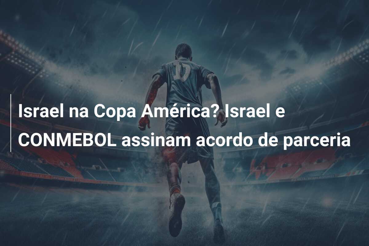 Israel na Copa América? Israel e CONMEBOL assinam acordo de parceria