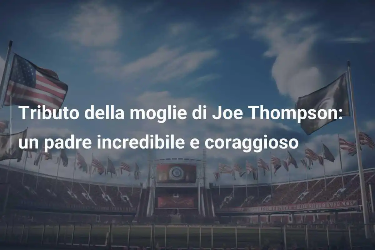 Tributo della moglie di Joe Thompson: un padre incredibile e coraggioso