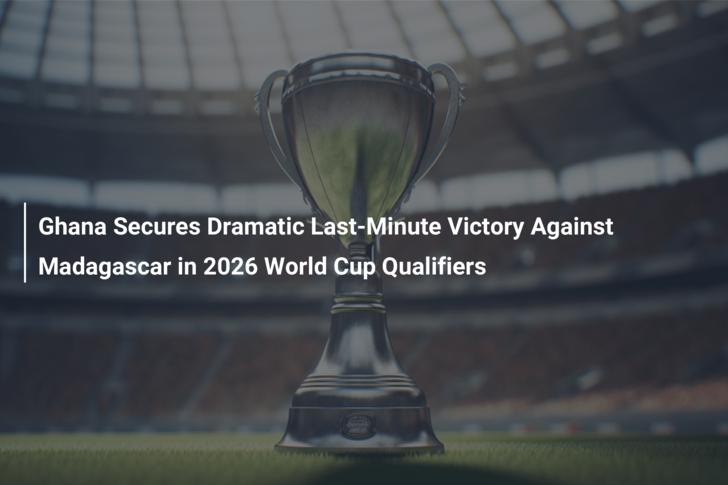 Ghana Secures Dramatic Last-Minute Victory Against Madagascar in 2026 World Cup Qualifiers