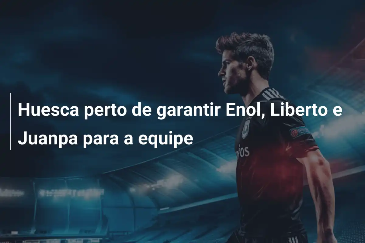 Huesca perto de garantir Enol, Liberto e Juanpa para a equipe