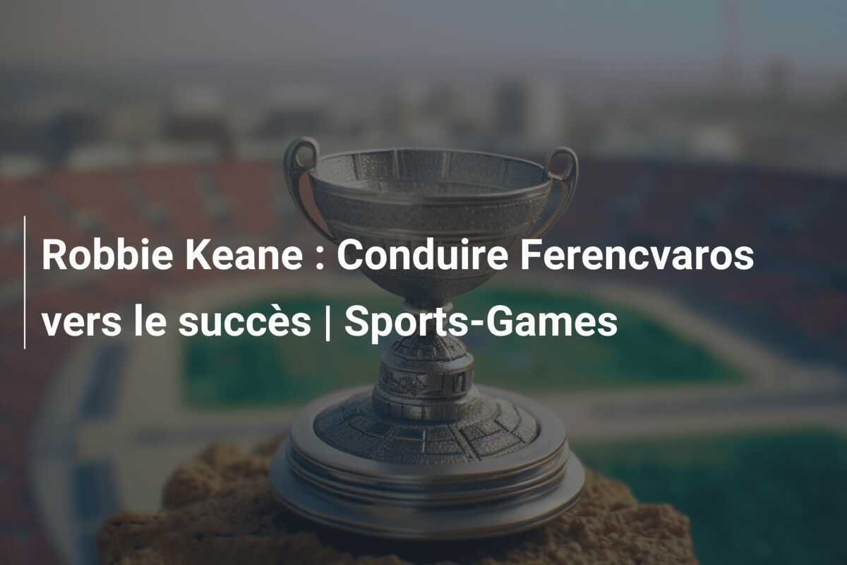Robbie Keane : Conduire Ferencvaros vers le succès | Sports-Games