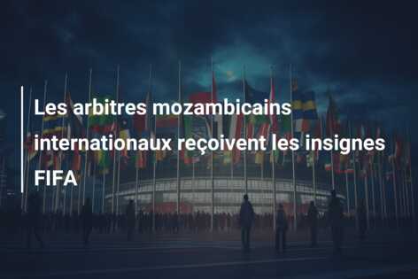 Les arbitres mozambicains internationaux reçoivent les insignes FIFA