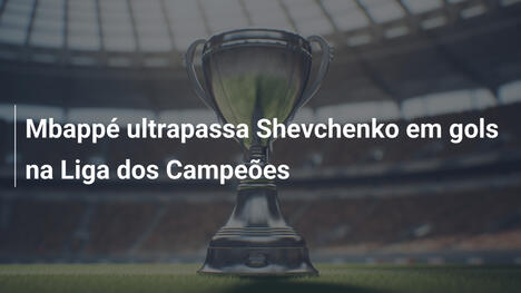 Mbappé ultrapassa Shevchenko em gols na Liga dos Campeões
