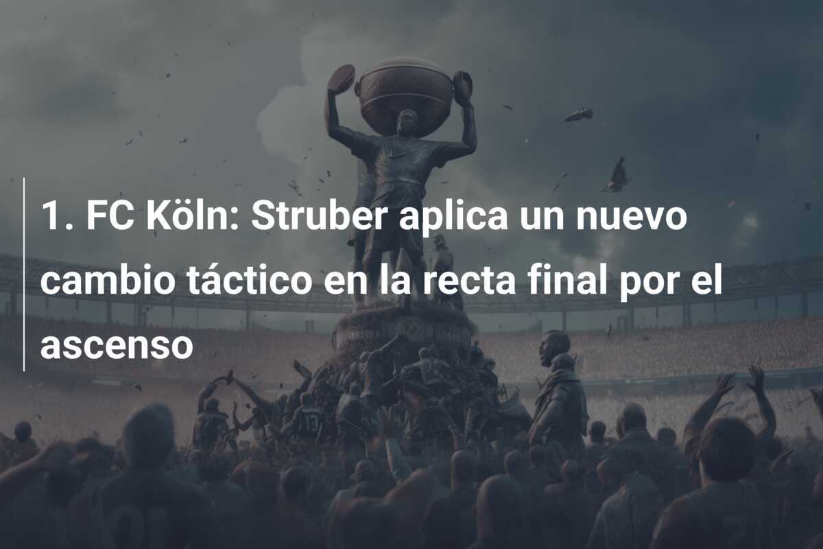 1. FC Köln: Struber aplica un nuevo cambio táctico en la recta final por el ascenso