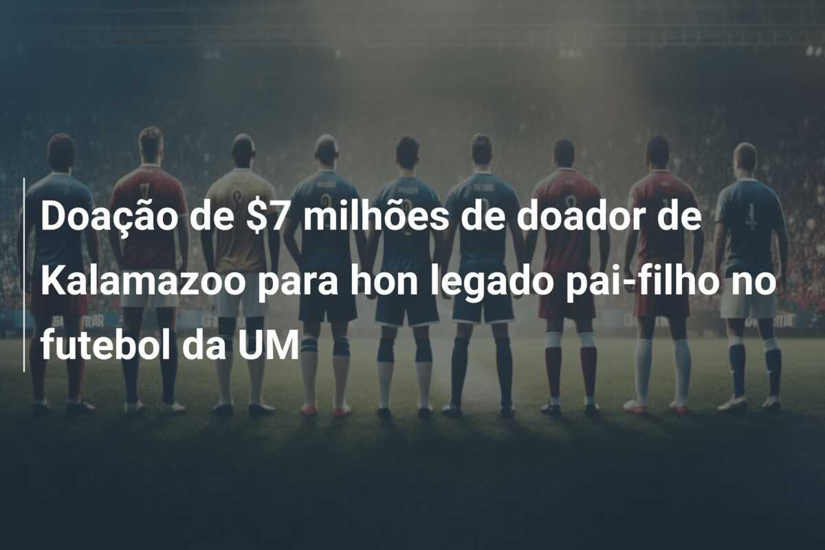 Doação de $7 milhões de doador de Kalamazoo para hon legado pai-filho no futebol da UM